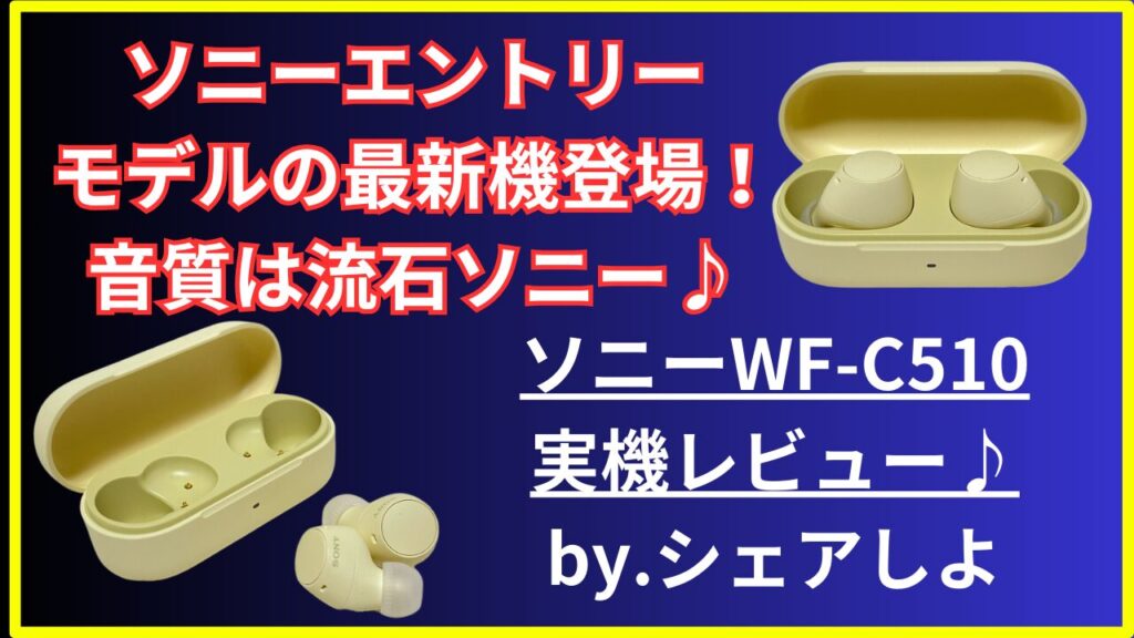 【実機】ソニーWF-C510イヤホンレビューと評判♪ソニーのエントリー機としてなら買いだが…。